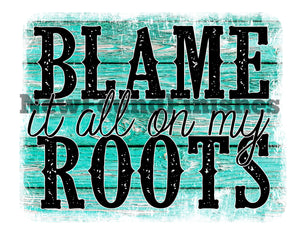 Blame it all on my roots